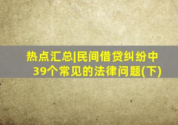 热点汇总|民间借贷纠纷中39个常见的法律问题(下)